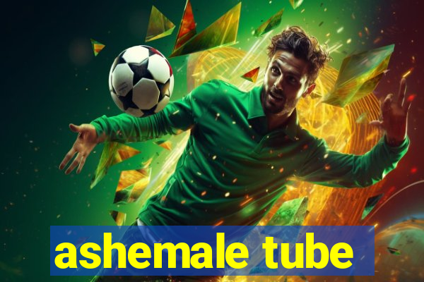 ashemale tube